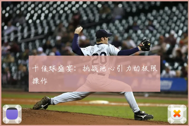 十佳球盛宴:挑战地心引力的极限操作