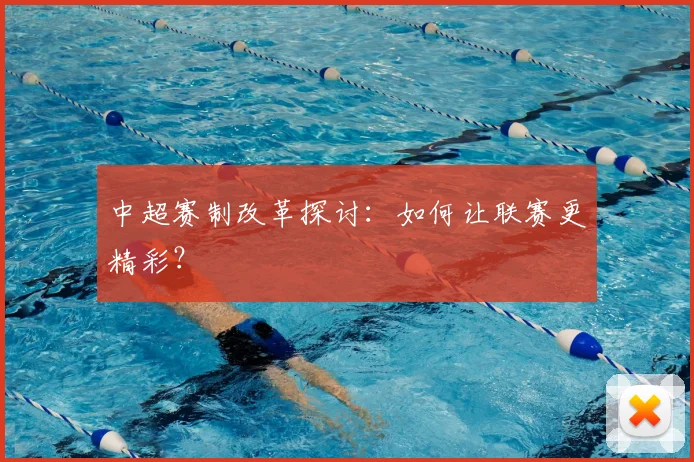 中超赛制改革探讨:如何让联赛更精彩?