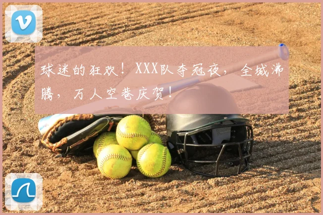 球迷的狂欢!XXX队夺冠夜,全城沸腾,万人空巷庆贺!