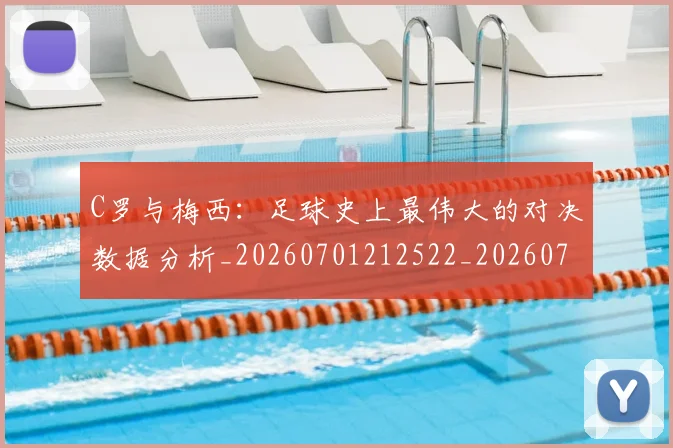 C罗与梅西:足球史上最伟大的对决数据分析_20260701212522_20260712051022