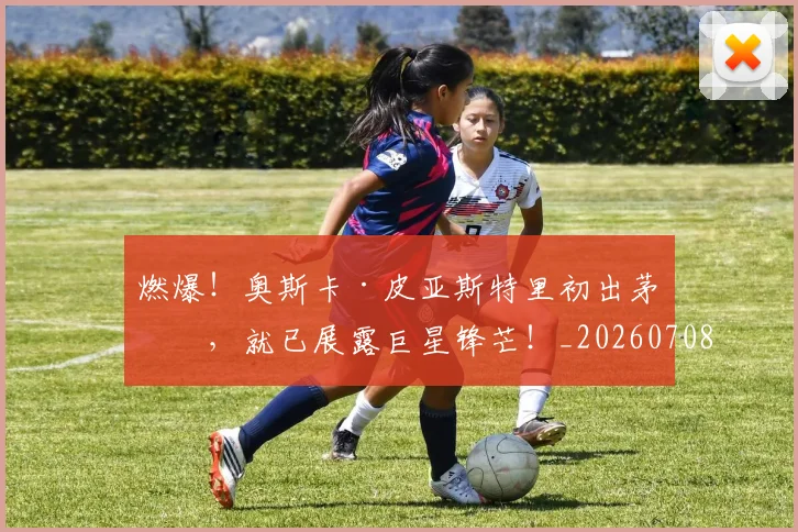 燃爆!奥斯卡·皮亚斯特里初出茅庐,就已展露巨星锋芒!_20260708190843