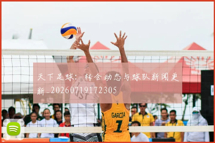 天下足球:转会动态与球队新闻更新_20260719172305