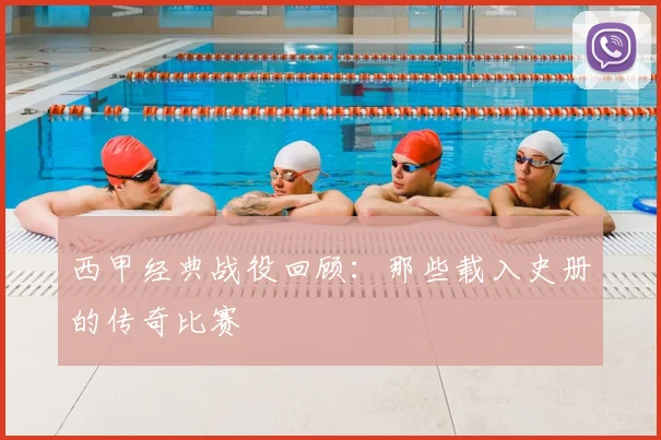 西甲经典战役回顾:那些载入史册的传奇比赛