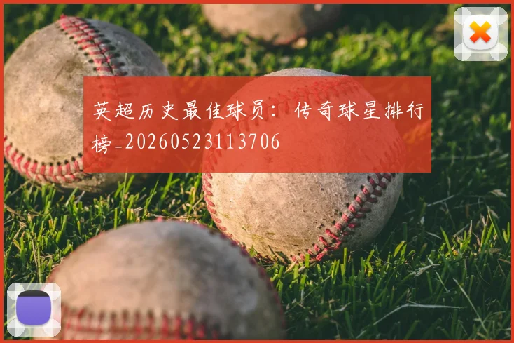 英超历史最佳球员:传奇球星排行榜_20260523113706